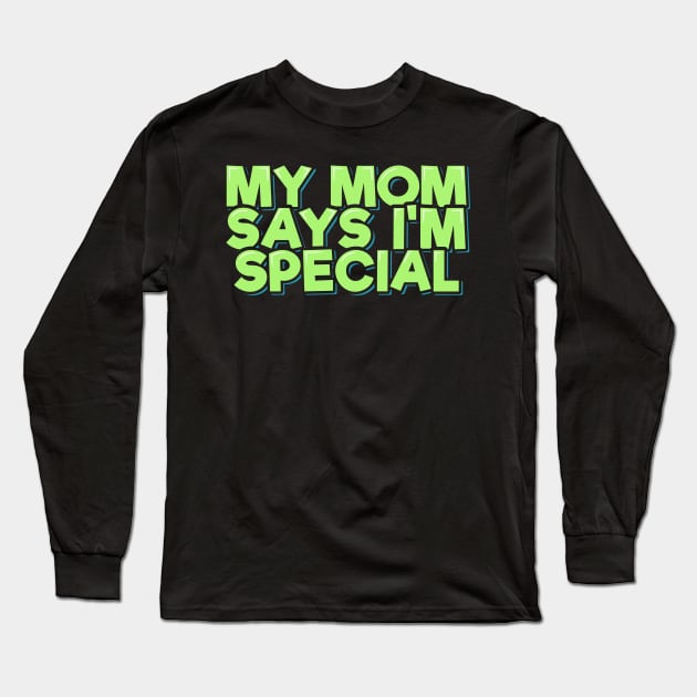 My Mom Says I'm Special Long Sleeve T-Shirt by ardp13